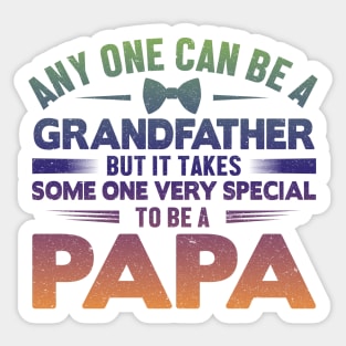 Any One Can Be A GrandFather But It Takes Some One Very Special To Be A Papa Sticker